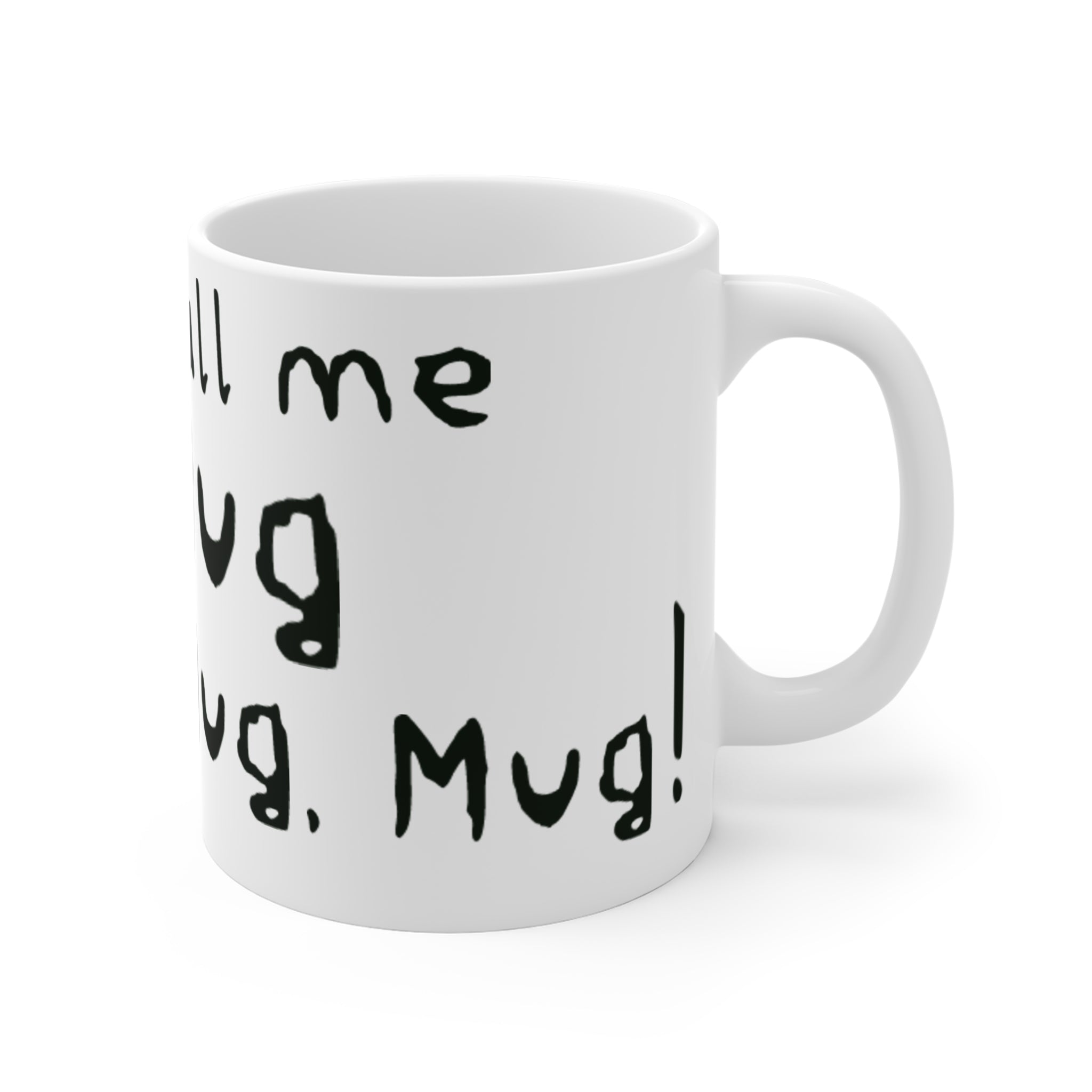 Mug: Don't call me a mug, You're a mug, Mug! 11oz Mug